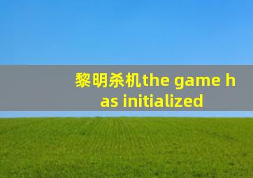 黎明杀机the game has initialized